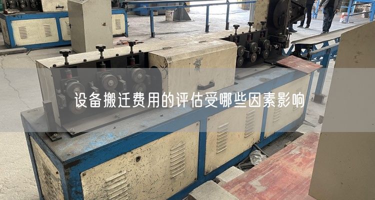 设备搬迁费用的评估受哪些因素影响